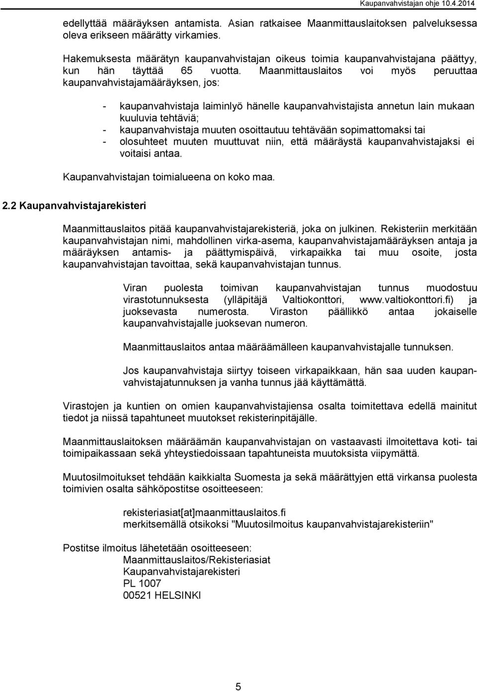 Maanmittauslaitos voi myös peruuttaa kaupanvahvistajamääräyksen, jos: - kaupanvahvistaja laiminlyö hänelle kaupanvahvistajista annetun lain mukaan kuuluvia tehtäviä; - kaupanvahvistaja muuten