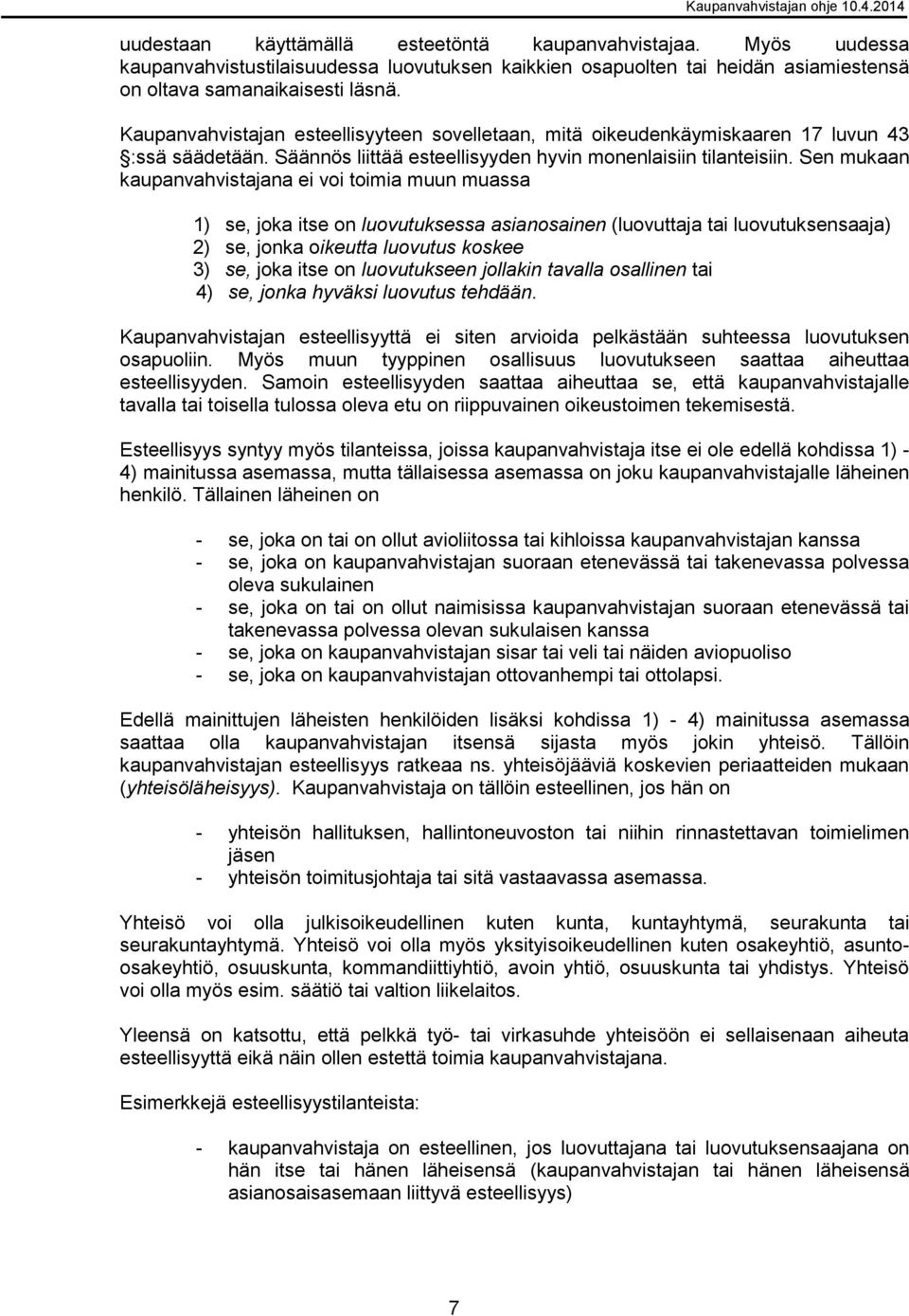 Sen mukaan kaupanvahvistajana ei voi toimia muun muassa 1) se, joka itse on luovutuksessa asianosainen (luovuttaja tai luovutuksensaaja) 2) se, jonka oikeutta luovutus koskee 3) se, joka itse on