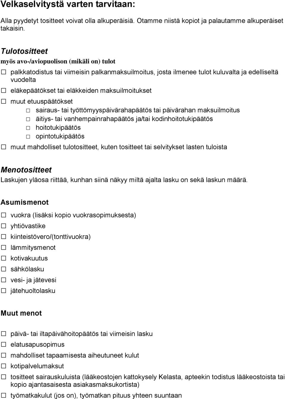 maksuilmoitukset muut etuuspäätökset sairaus- tai työttömyyspäivärahapäätös tai päivärahan maksuilmoitus äitiys- tai vanhempainrahapäätös ja/tai kodinhoitotukipäätös hoitotukipäätös opintotukipäätös