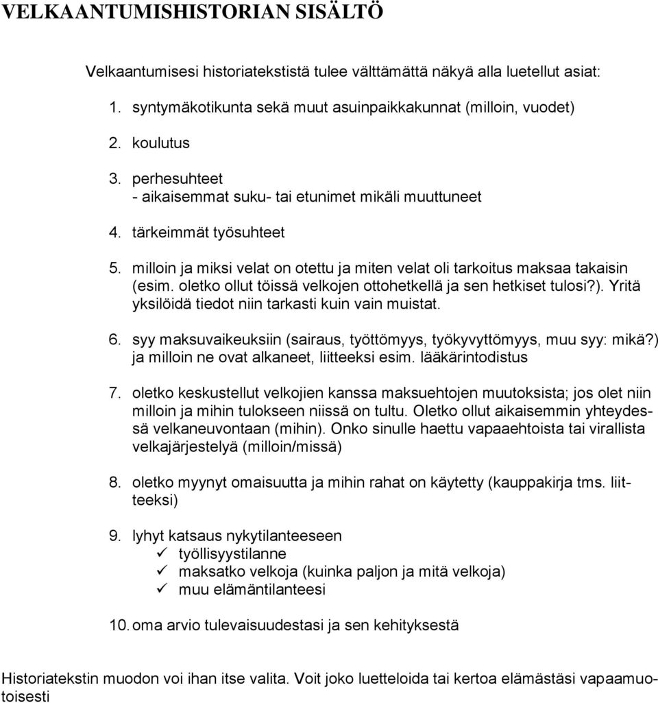 oletko ollut töissä velkojen ottohetkellä ja sen hetkiset tulosi?). Yritä yksilöidä tiedot niin tarkasti kuin vain muistat. 6. syy maksuvaikeuksiin (sairaus, työttömyys, työkyvyttömyys, muu syy: mikä?