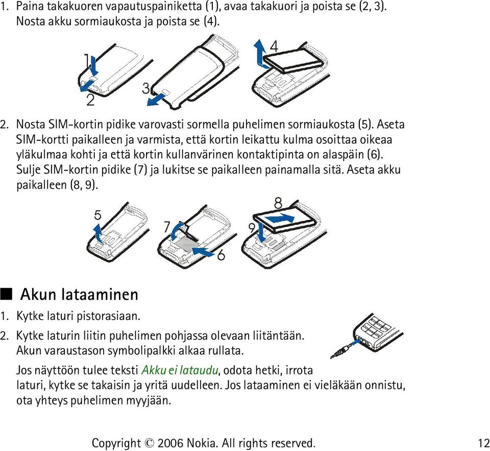 Sulje SIM-kortin pidike (7) ja lukitse se paikalleen painamalla sitä. Aseta akku paikalleen (8, 9). Akun lataaminen 1. Kytke laturi pistorasiaan. 2.