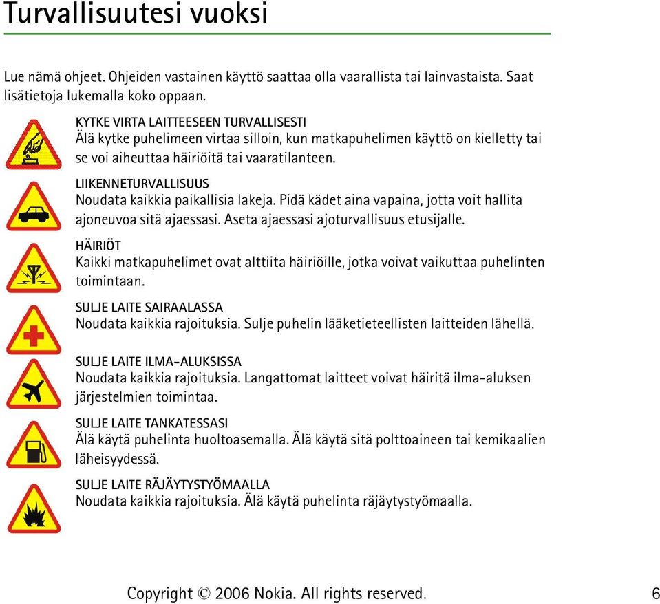 LIIKENNETURVALLISUUS Noudata kaikkia paikallisia lakeja. Pidä kädet aina vapaina, jotta voit hallita ajoneuvoa sitä ajaessasi. Aseta ajaessasi ajoturvallisuus etusijalle.