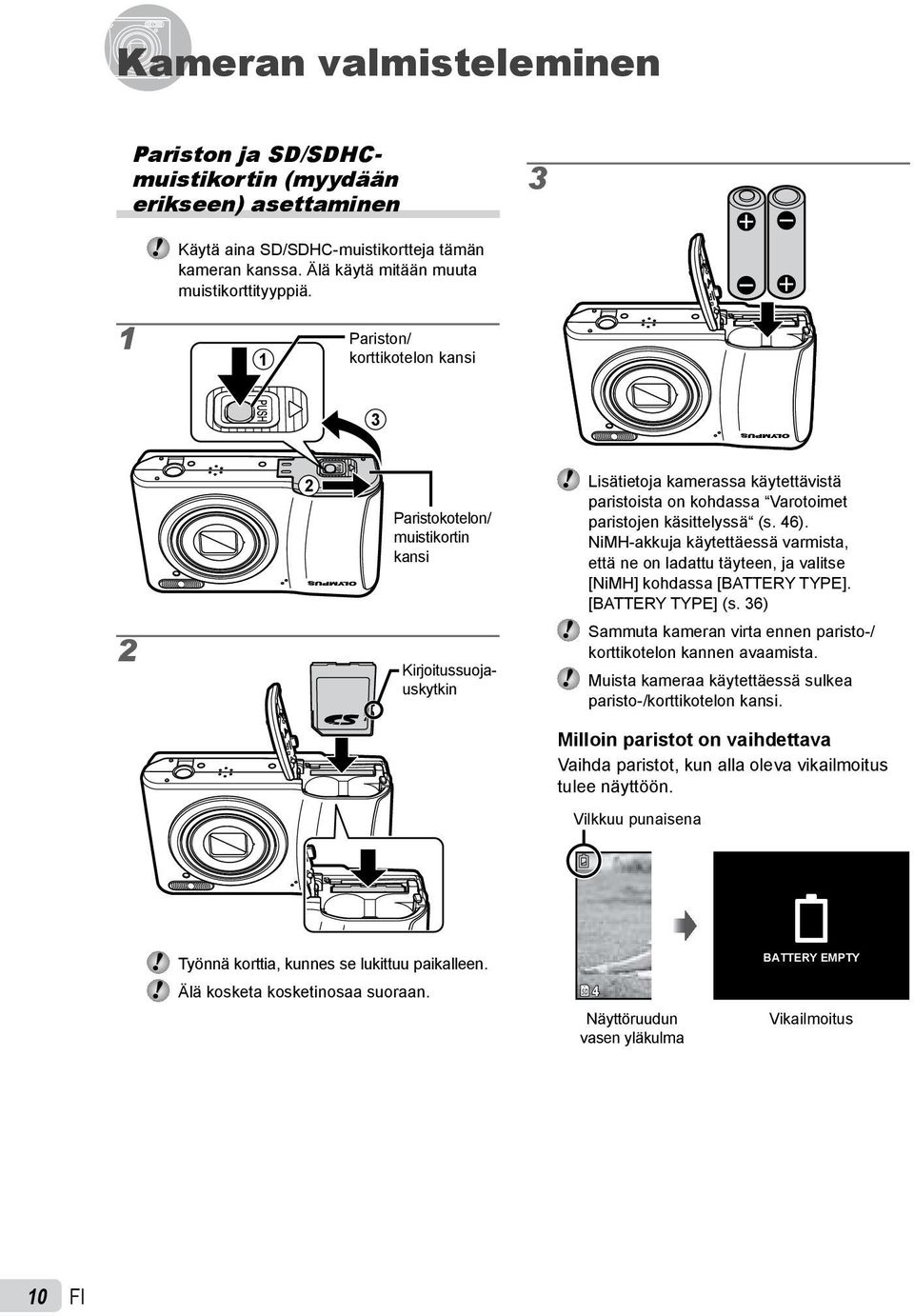 NiMH-akkuja käytettäessä varmista, että ne on ladattu täyteen, ja valitse [NiMH] kohdassa [BATTERY TYPE]. [BATTERY TYPE] (s. 36) Sammuta kameran virta ennen paristo-/ korttikotelon kannen avaamista.