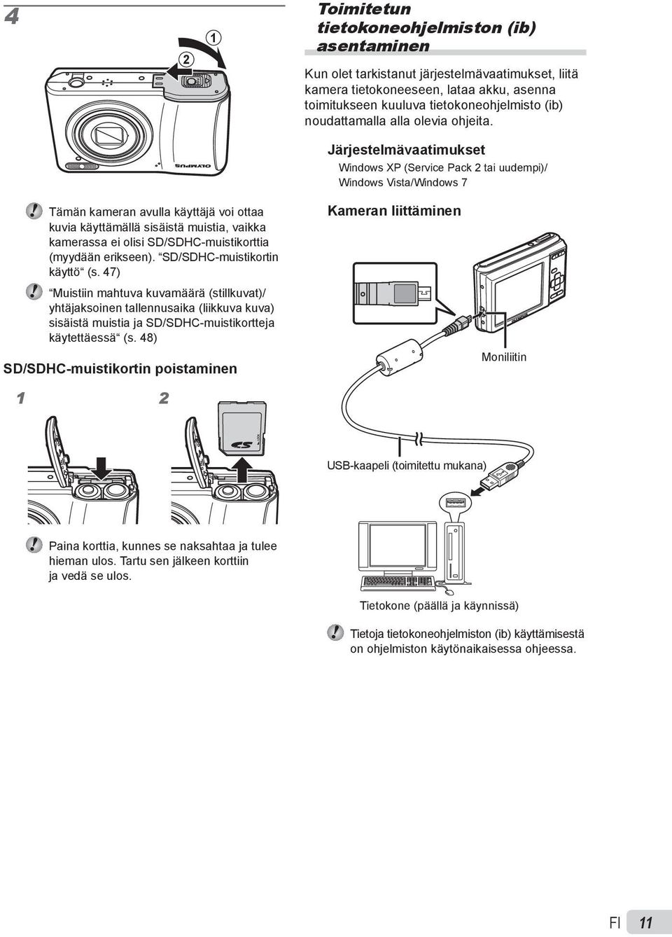 Järjestelmävaatimukset Windows XP (Service Pack 2 tai uudempi)/ Windows Vista/Windows 7 Tämän kameran avulla käyttäjä voi ottaa kuvia käyttämällä sisäistä muistia, vaikka kamerassa ei olisi