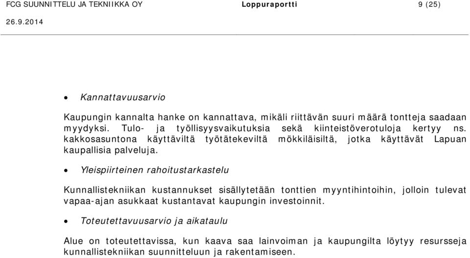 2 Hotellin alue / Yläkeskus suunnitteilla uusi hotellirakennus 120 huonetta, 250 vuodepaikkaa hyvinvointipalveluja 200 k-m2 olevassa kaavassa rakennusoikeutta jäljellä 2 000 k-m2, mutta tarve on 3600