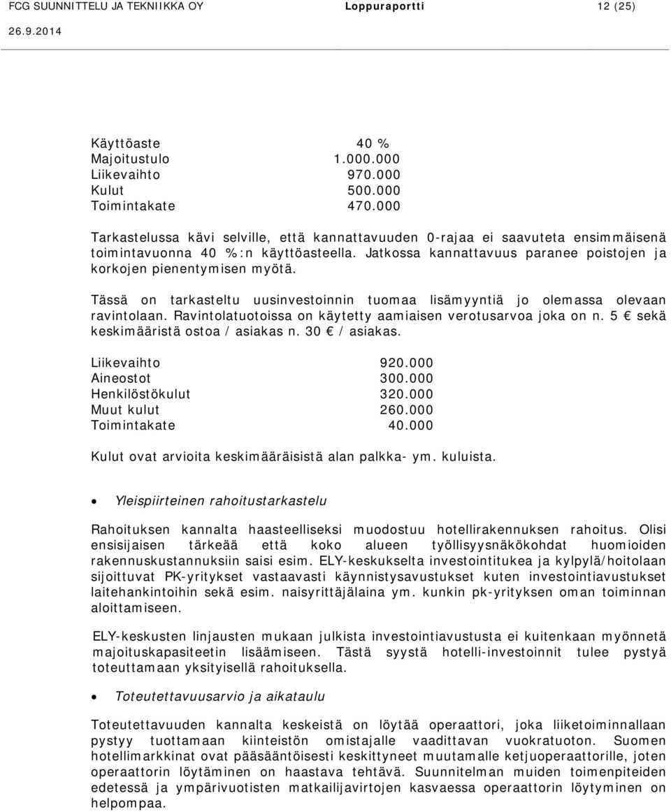 3 Huoneistohotellit kolme erillistä rakennusta, joissa yhdessä toimii retkeilyhotelli jokaisessa rakennuksessa 20 huoneistoa eli yhteensä 60 huoneistoa ja 240 vuodepaikkaa laskennallinen