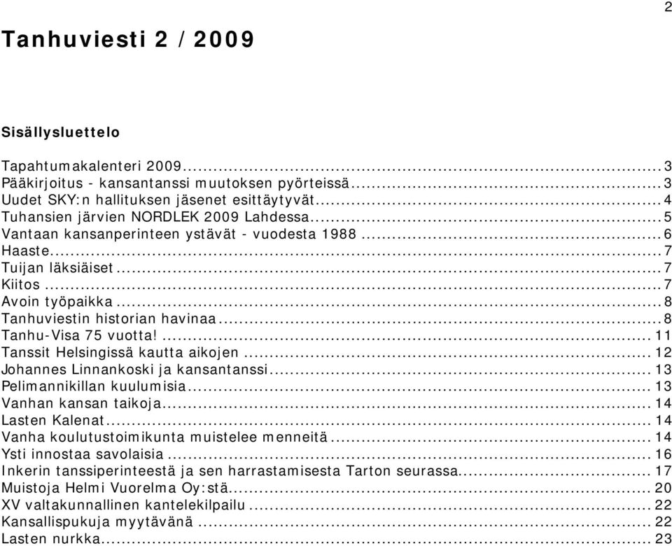 .. 8 Tanhu-Visa 75 vuotta!... 11 Tanssit Helsingissä kautta aikojen... 12 Johannes Linnankoski ja kansantanssi... 13 Pelimannikillan kuulumisia... 13 Vanhan kansan taikoja... 14 Lasten Kalenat.