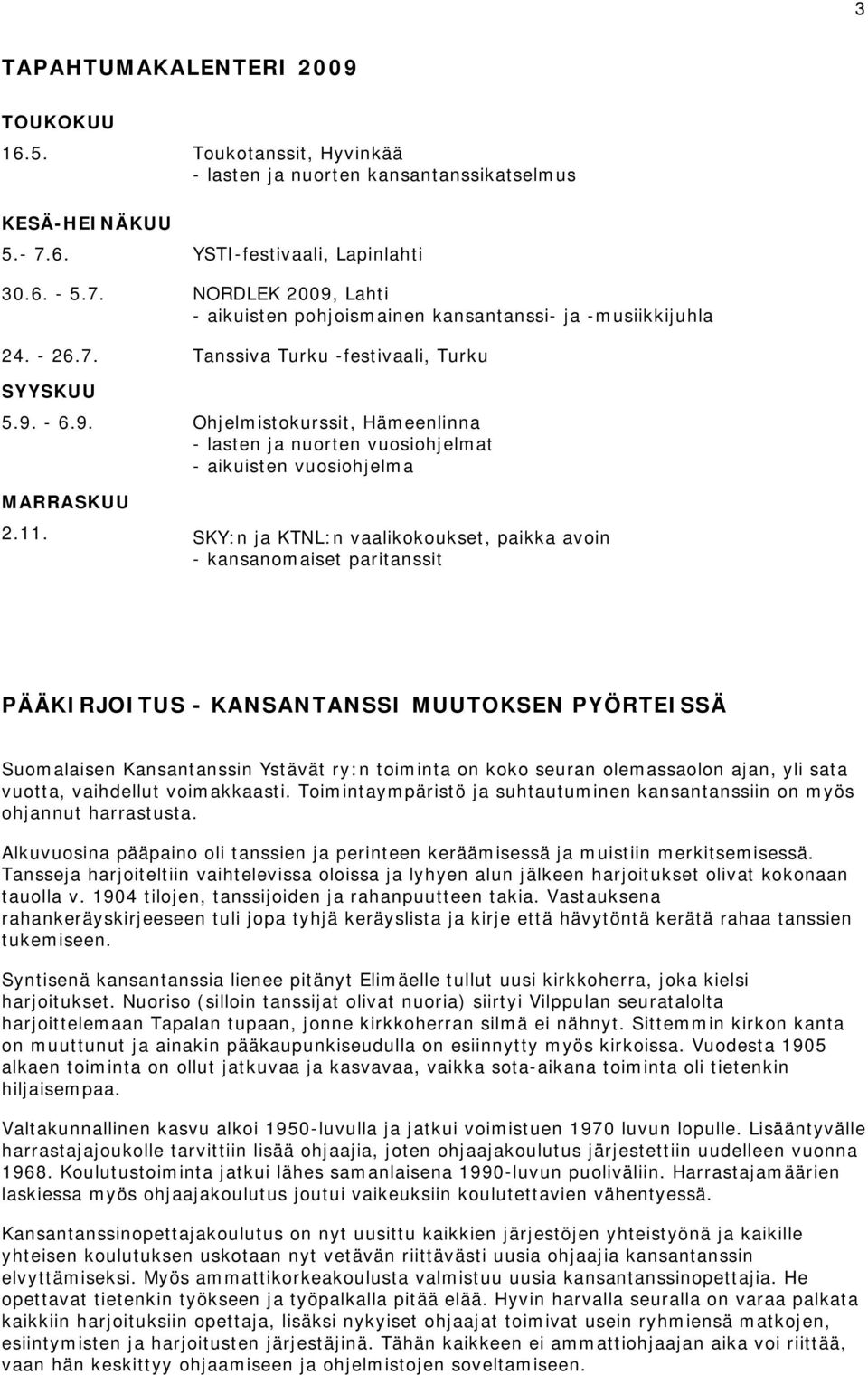 11. SKY:n ja KTNL:n vaalikokoukset, paikka avoin - kansanomaiset paritanssit PÄÄKIRJOITUS - KANSANTANSSI MUUTOKSEN PYÖRTEISSÄ Suomalaisen Kansantanssin Ystävät ry:n toiminta on koko seuran