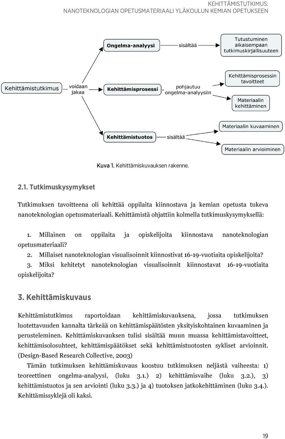 Kehittämistä ohjattiin kolmella tutkimuskysymyksellä: 1. Millainen on oppilaita ja opiskelijoita kiinnostava nanoteknologian opetusmateriaali? 2.