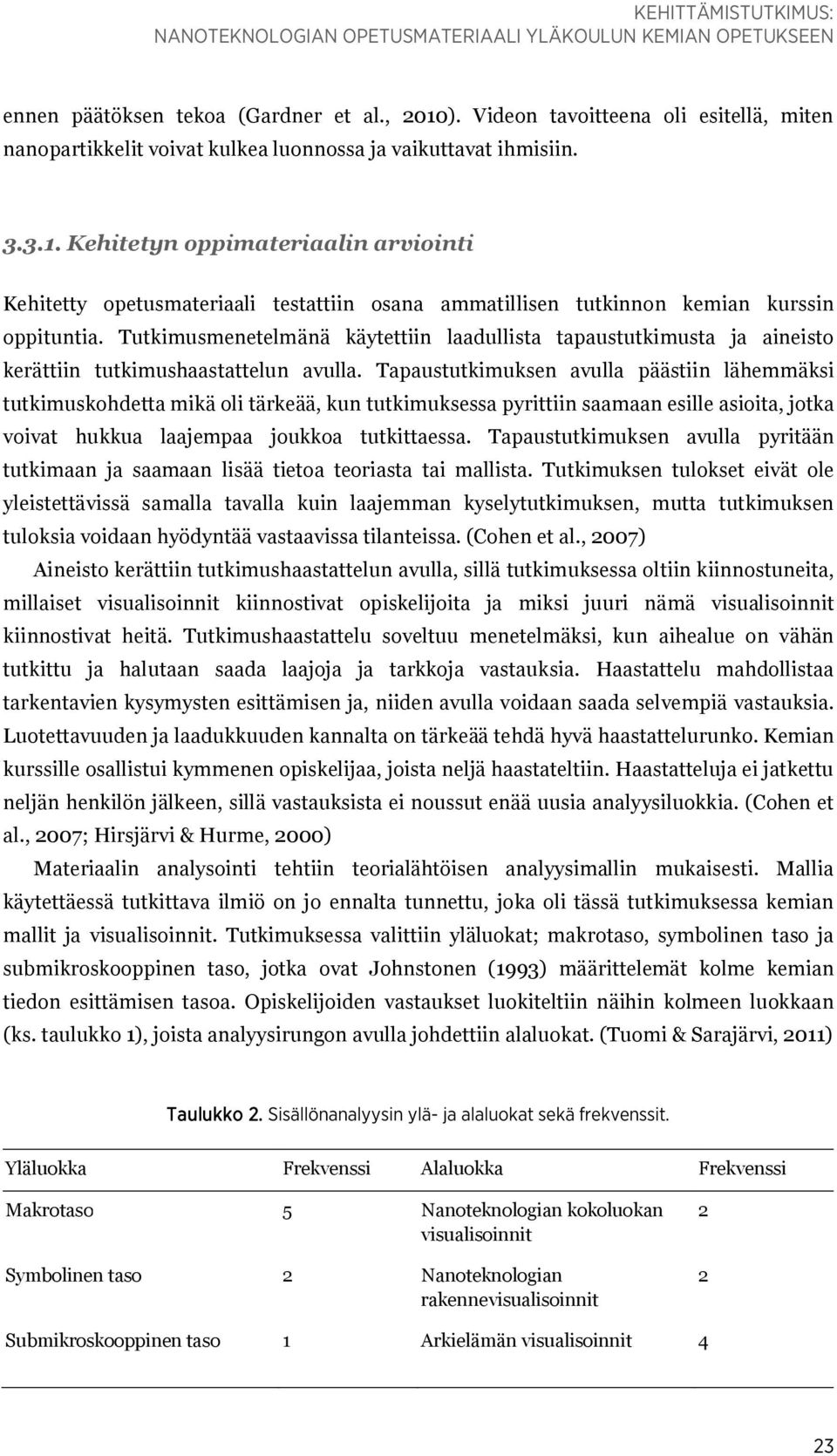 Kehitetyn oppimateriaalin arviointi Kehitetty opetusmateriaali testattiin osana ammatillisen tutkinnon kemian kurssin oppituntia.