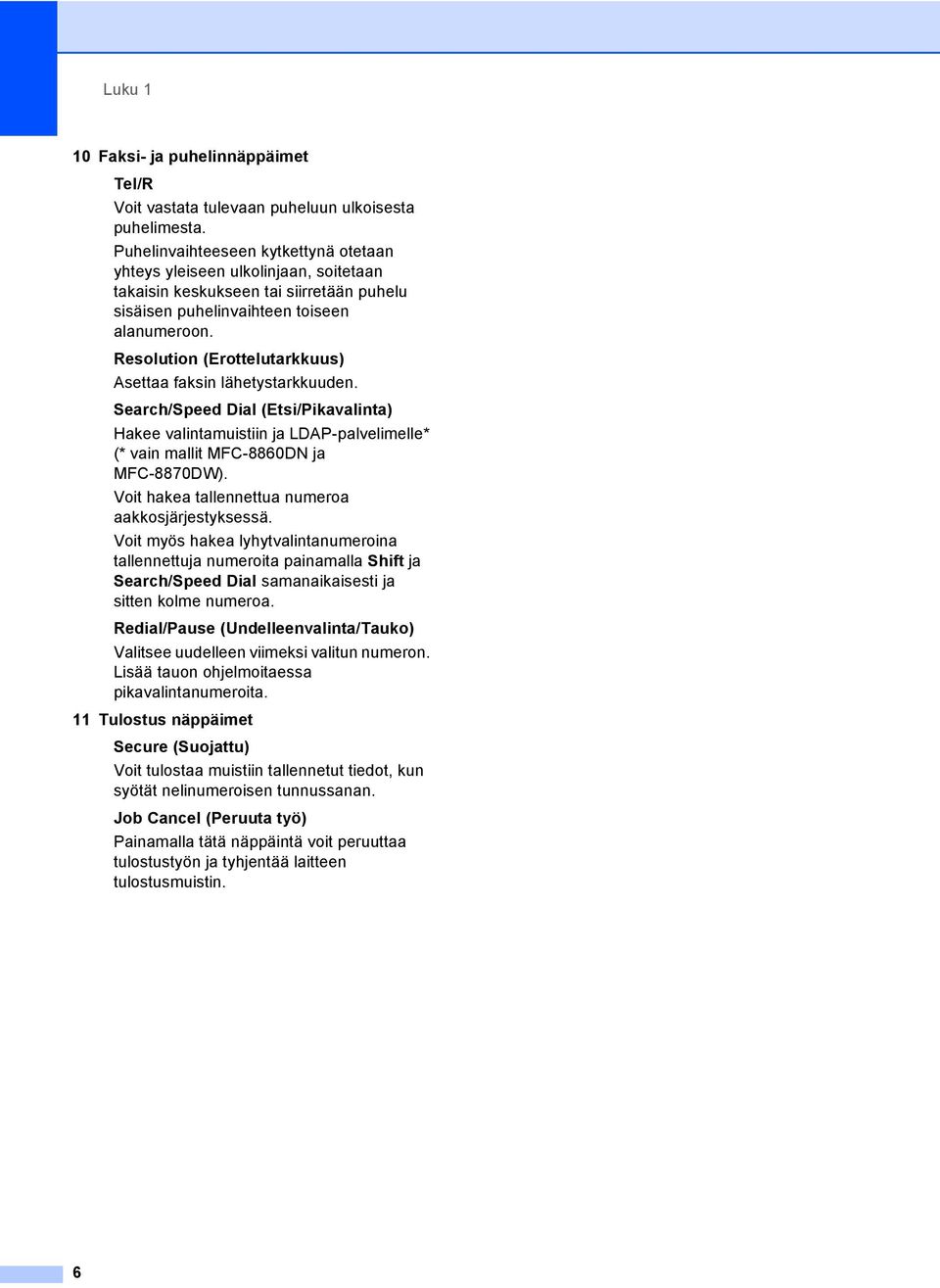 Resolution (Erottelutarkkuus) Asettaa faksin lähetystarkkuuden. Search/Speed Dial (Etsi/Pikavalinta) Hakee valintamuistiin ja LDAP-palvelimelle* (* vain mallit MFC-8860DN ja MFC-8870DW).