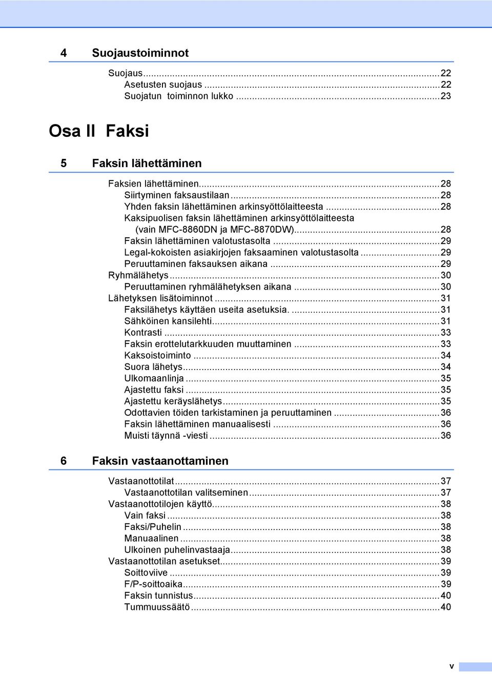 ..29 Legal-kokoisten asiakirjojen faksaaminen valotustasolta...29 Peruuttaminen faksauksen aikana...29 Ryhmälähetys...30 Peruuttaminen ryhmälähetyksen aikana...30 Lähetyksen lisätoiminnot.