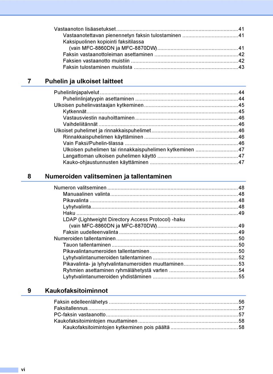 ..44 Ulkoisen puhelinvastaajan kytkeminen...45 Kytkennät...45 Vastausviestin nauhoittaminen...46 Vaihdeliitännät...46 Ulkoiset puhelimet ja rinnakkaispuhelimet...46 Rinnakkaispuhelimen käyttäminen.