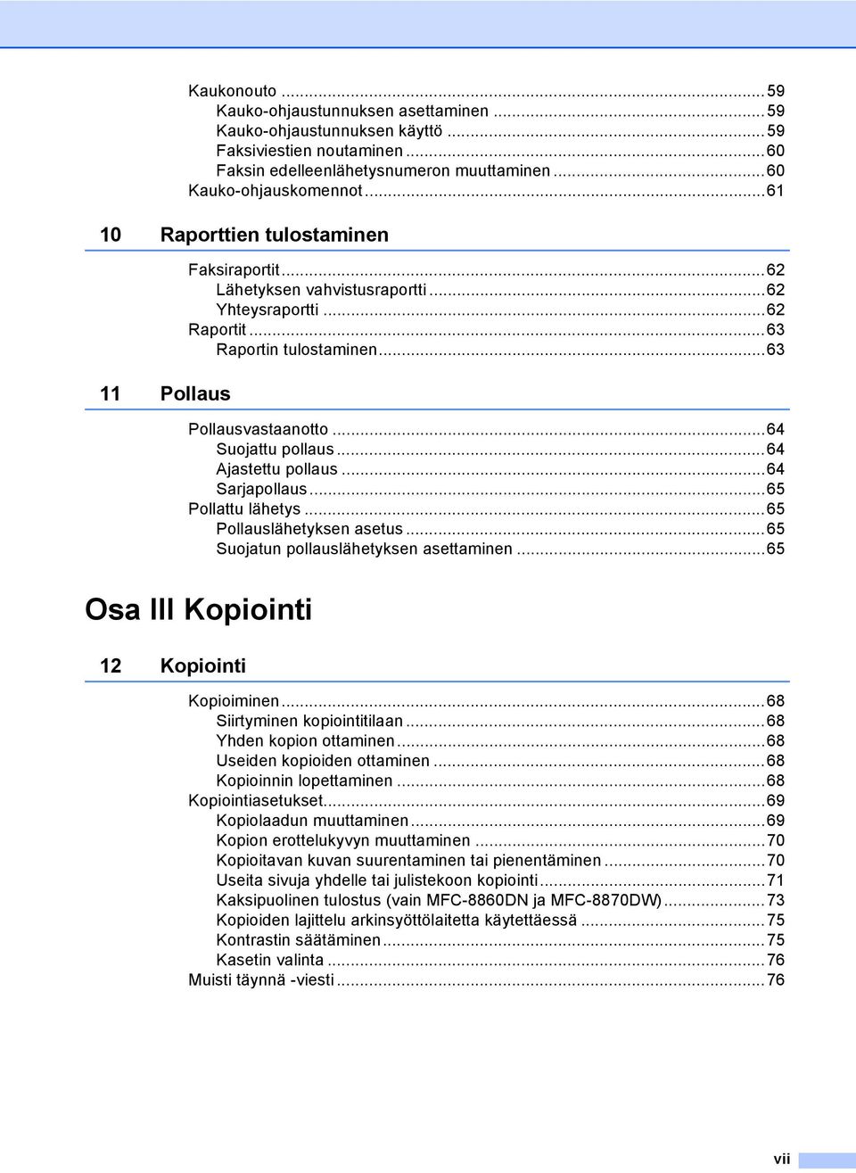 ..64 Ajastettu pollaus...64 Sarjapollaus...65 Pollattu lähetys...65 Pollauslähetyksen asetus...65 Suojatun pollauslähetyksen asettaminen...65 Osa III Kopiointi 12 Kopiointi Kopioiminen.