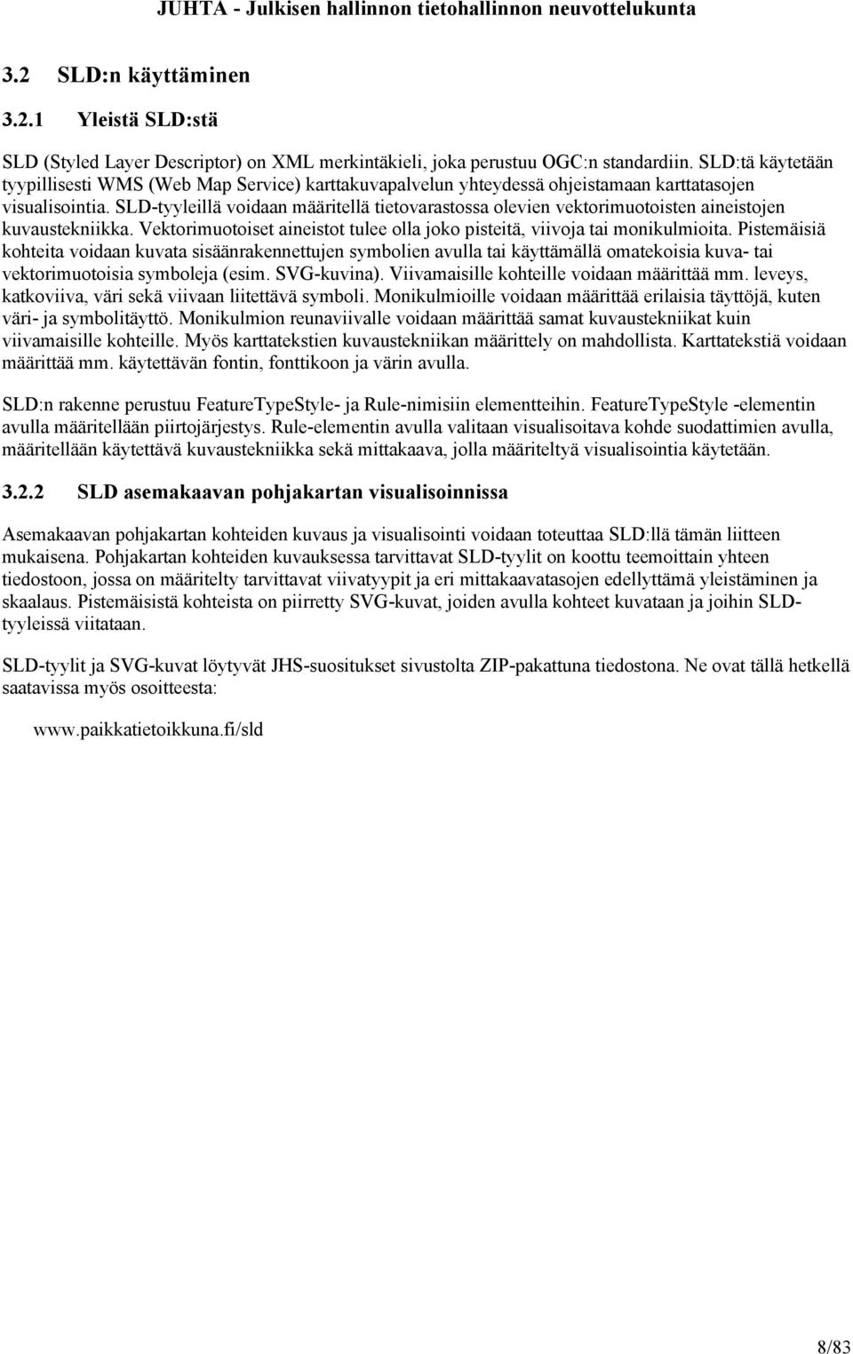 SLD-tyyleillä voidaan määritellä tietovarastossa olevien vektorimuotoisten aineistojen kuvaustekniikka. Vektorimuotoiset aineistot tulee olla joko pisteitä, viivoja tai monikulmioita.