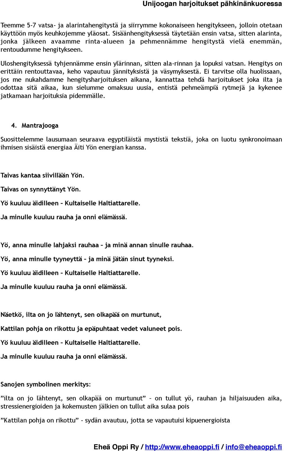 Uloshengityksessä tyhjennämme ensin ylärinnan, sitten ala-rinnan ja lopuksi vatsan. Hengitys on erittäin rentouttavaa, keho vapautuu jännityksistä ja väsymyksestä.