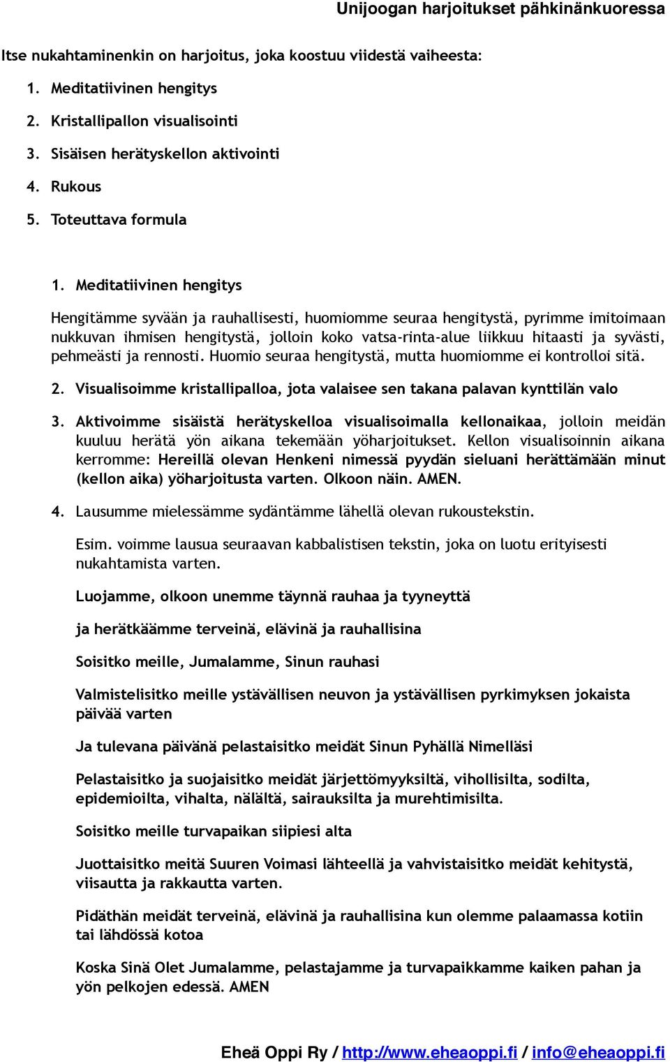 pehmeästi ja rennosti. Huomio seuraa hengitystä, mutta huomiomme ei kontrolloi sitä. 2. Visualisoimme kristallipalloa, jota valaisee sen takana palavan kynttilän valo 3.