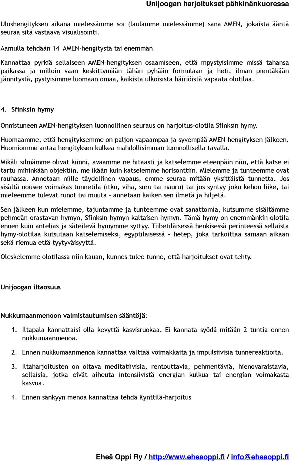 luomaan omaa, kaikista ulkoisista häiriöistä vapaata olotilaa. 4. Sfinksin hymy Onnistuneen AMEN-hengityksen luonnollinen seuraus on harjoitus-olotila Sfinksin hymy.