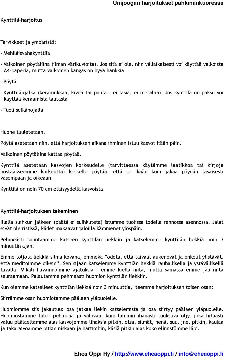 Jos kynttilä on paksu voi käyttää keraamista lautasta - Tuoli selkänojalla Huone tuuletetaan. Pöytä asetetaan niin, että harjoituksen aikana ihminen istuu kasvot itään päin.