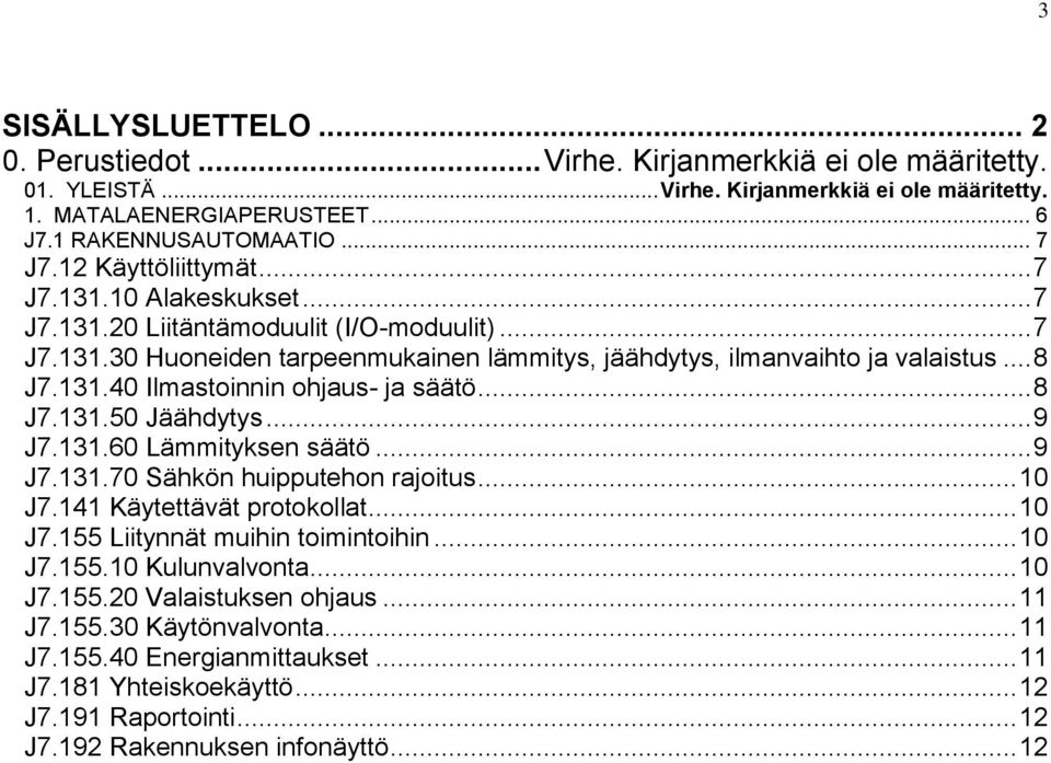 .. 8 J7.131.50 Jäähdytys... 9 J7.131.60 Lämmityksen säätö... 9 J7.131.70 Sähkön huipputehon rajoitus... 10 J7.141 Käytettävät protokollat... 10 J7.155 Liitynnät muihin toimintoihin... 10 J7.155.10 Kulunvalvonta.