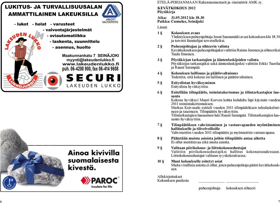 05.2012 klo 18.30 Paikka: Cumulus, Seinäjoki Läsnä: 1 Kokouksen avaus Yhdistyksen puheenjohtaja Jouni Saunamäki avasi kokouksen klo 18.30 ja toivotti läsnäolijat tervetulleiksi.