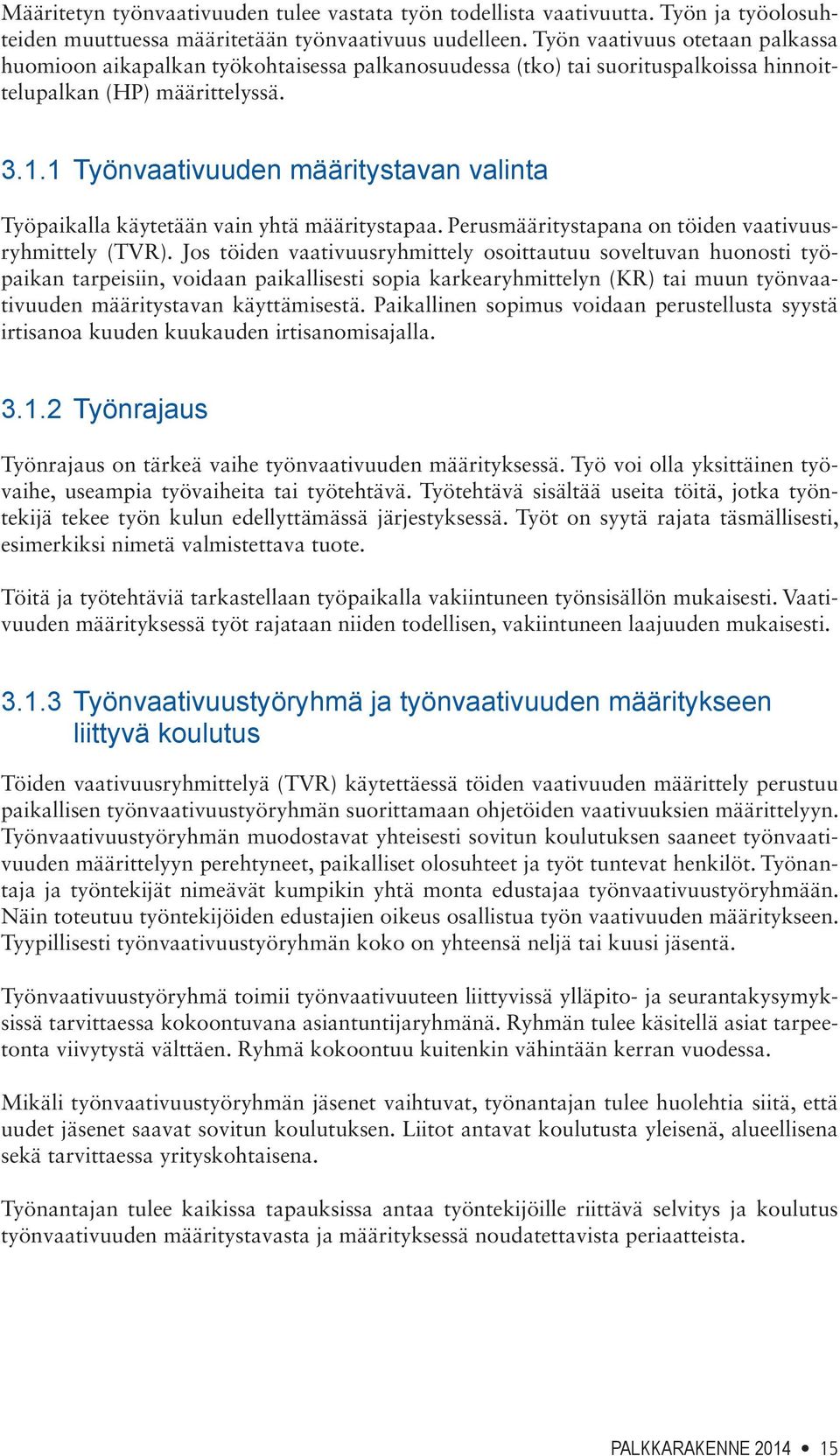 1 Työnvaativuuden määritystavan valinta Työpaikalla käytetään vain yhtä määritystapaa. Perusmääritystapana on töiden vaativuusryhmittely (TVR).