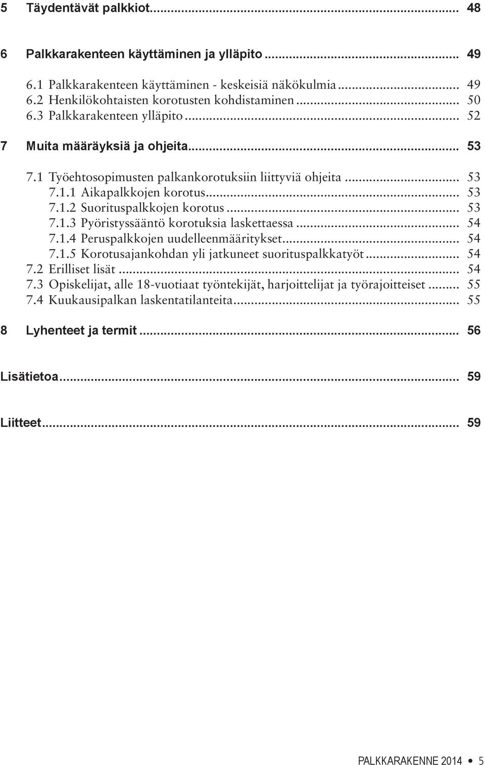 .. 53 7.1.3 Pyöristyssääntö korotuksia laskettaessa... 54 7.1.4 Peruspalkkojen uudelleenmääritykset... 54 7.1.5 Korotusajankohdan yli jatkuneet suorituspalkkatyöt... 54 7.2 Erilliset lisät... 54 7.3 Opiskelijat, alle 18-vuotiaat työntekijät, harjoittelijat ja työrajoitteiset.