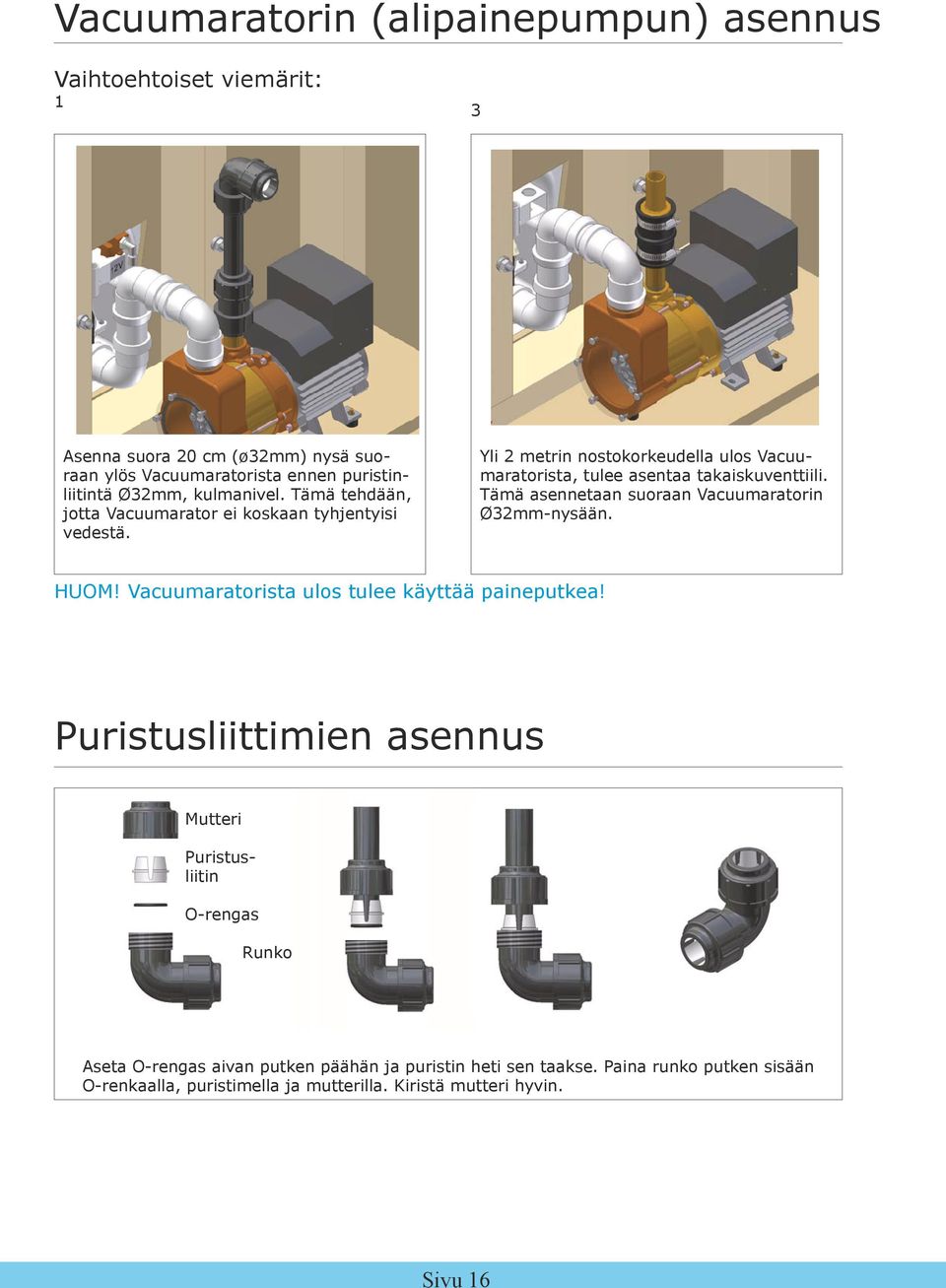 Yli 2 metrin nostokorkeudella ulos Vacuumaratorista, tulee asentaa takaiskuventtiili. Tämä asennetaan suoraan Vacuumaratorin Ø32mm-nysään. HUOM!