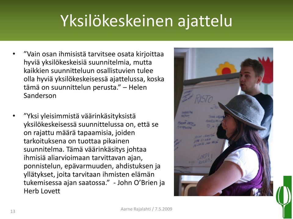 Helen Sanderson Yksi yleisimmistä väärinkäsityksistä yksilökeskeisessä suunnittelussa on, että se on rajattu määrä tapaamisia, joiden tarkoituksena on