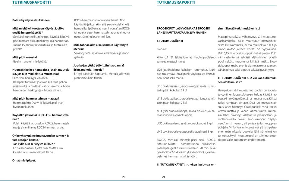 väri, herkkyys, vihlonta? Hampaat tuntuivat jo viikon kuluttua paljon sileämmiltä ja näyttivät valkoi semmilta. Myös hampaiden herkkyys ja vihlonta väheni. Mitä pidit hammastahnan mausta?