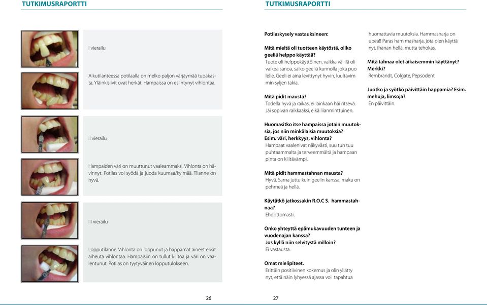 Hampaisiin on tullut kiiltoa ja väri on vaalentunut. Potilas on tyytyväinen lopputulokseen. Potilaskysely vastauksineen: Mitä mieltä oli tuotteen käytöstä, oliko geeliä helppo käyttää?