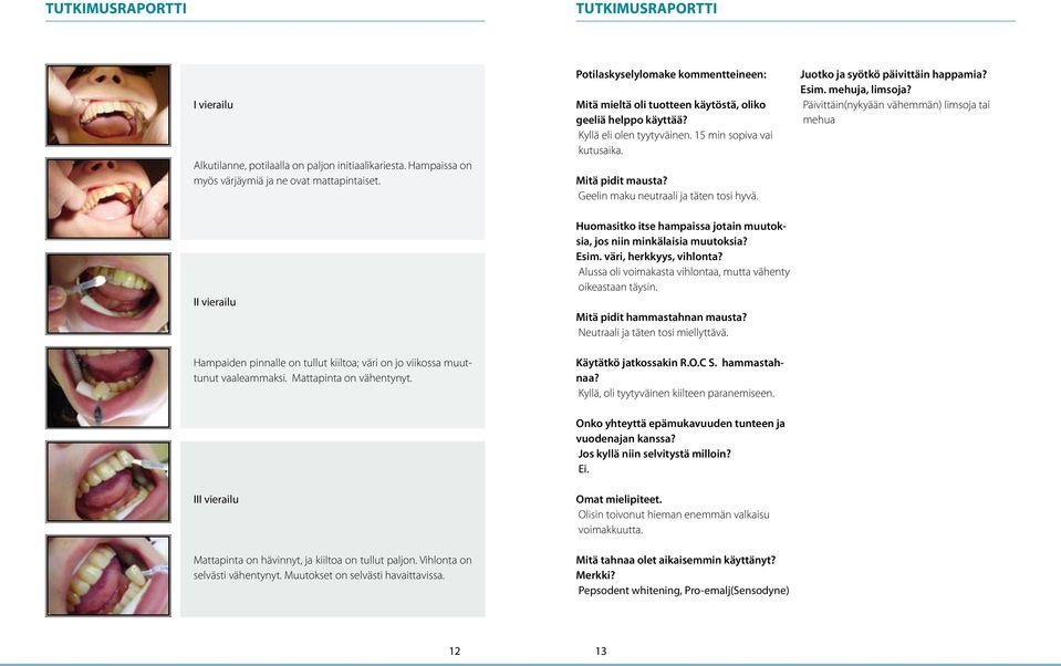 Vihlonta on selvästi vähentynyt. Muutokset on selvästi havaittavissa. Potilaskyselylomake kommentteineen: Mitä mieltä oli tuotteen käytöstä, oliko geeliä helppo käyttää? Kyllä eli olen tyytyväinen.