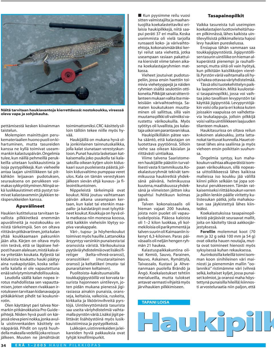 ongelmia tulee, kun näillä pehmeillä perukkeilla uitetaan lusikkauistimia ja isoja pystypilkkejä.