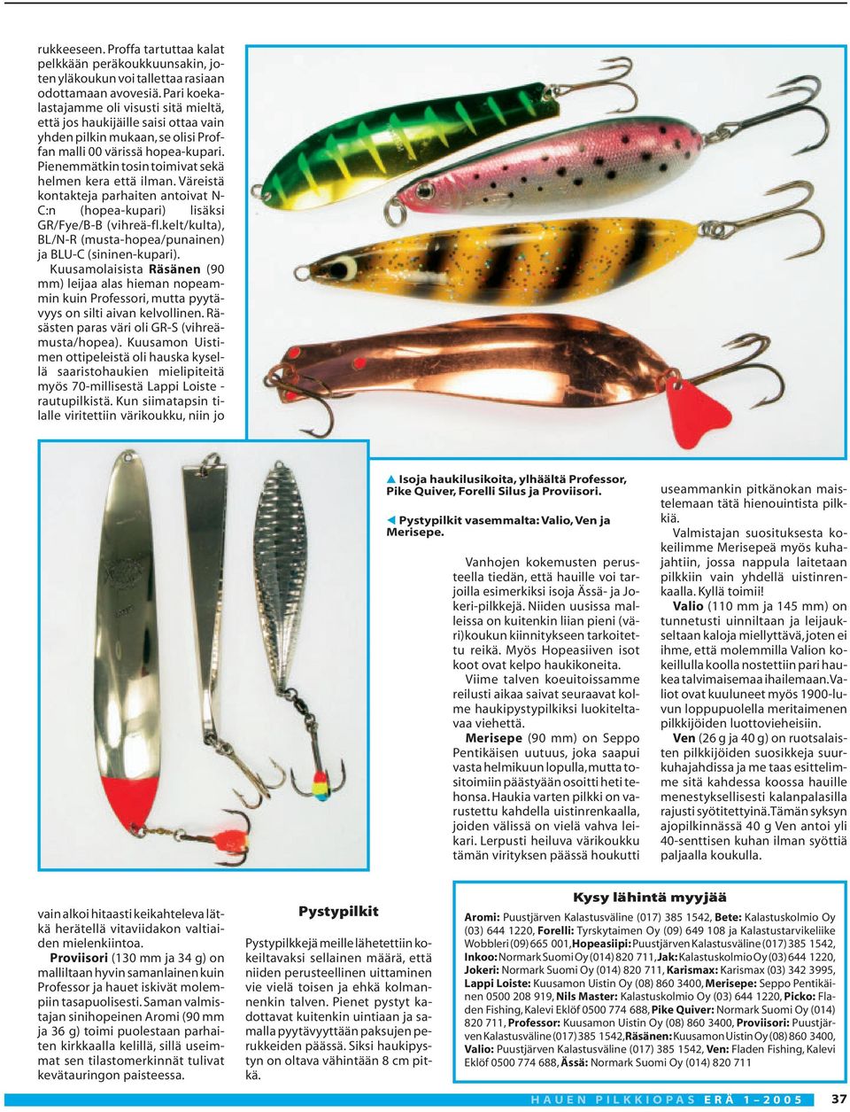 Pienemmätkin tosin toimivat sekä helmen kera että ilman. Väreistä kontakteja parhaiten antoivat N- C:n (hopea-kupari) lisäksi GR/Fye/B-B (vihreä-fl.