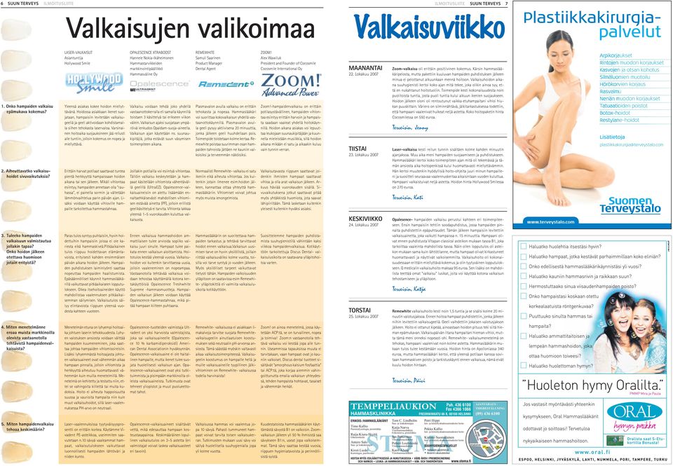 Miten menetelmänne eroaa muista markkinoilla olevista vastaanotolla tehtävistä hampaidenvalkaisuista? LASER-VALKAISUT Asiantuntija Hollywood Smile Yleensä asiakas kokee hoidon miellyttävänä.