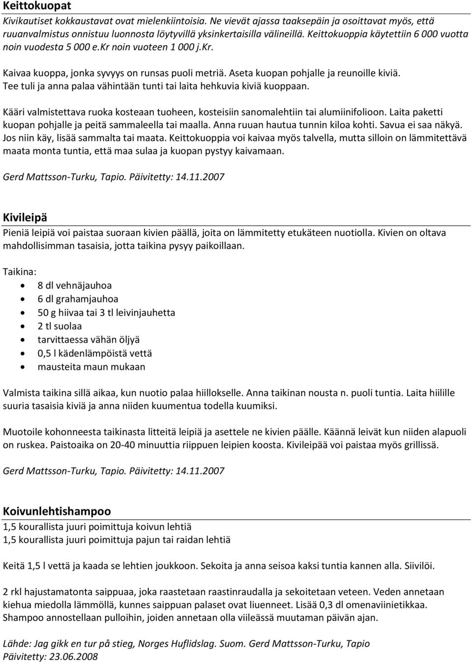 Tee tuli ja anna palaa vähintään tunti tai laita hehkuvia kiviä kuoppaan. Kääri valmistettava ruoka kosteaan tuoheen, kosteisiin sanomalehtiin tai alumiinifolioon.