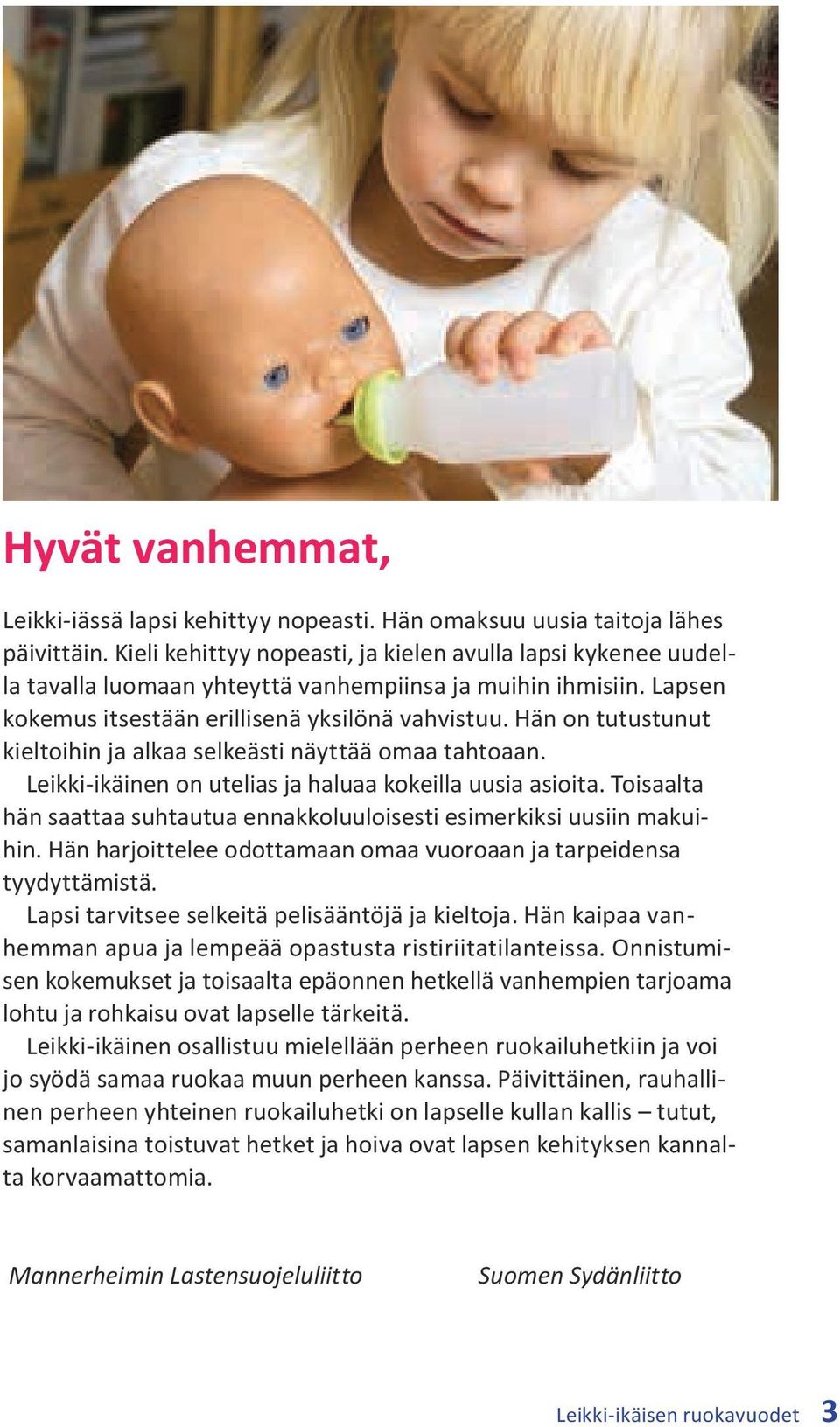 Hän on tutustunut kieltoihin ja alkaa selkeästi näyttää omaa tahtoaan. Leikki-ikäinen on utelias ja haluaa kokeilla uusia asioita.