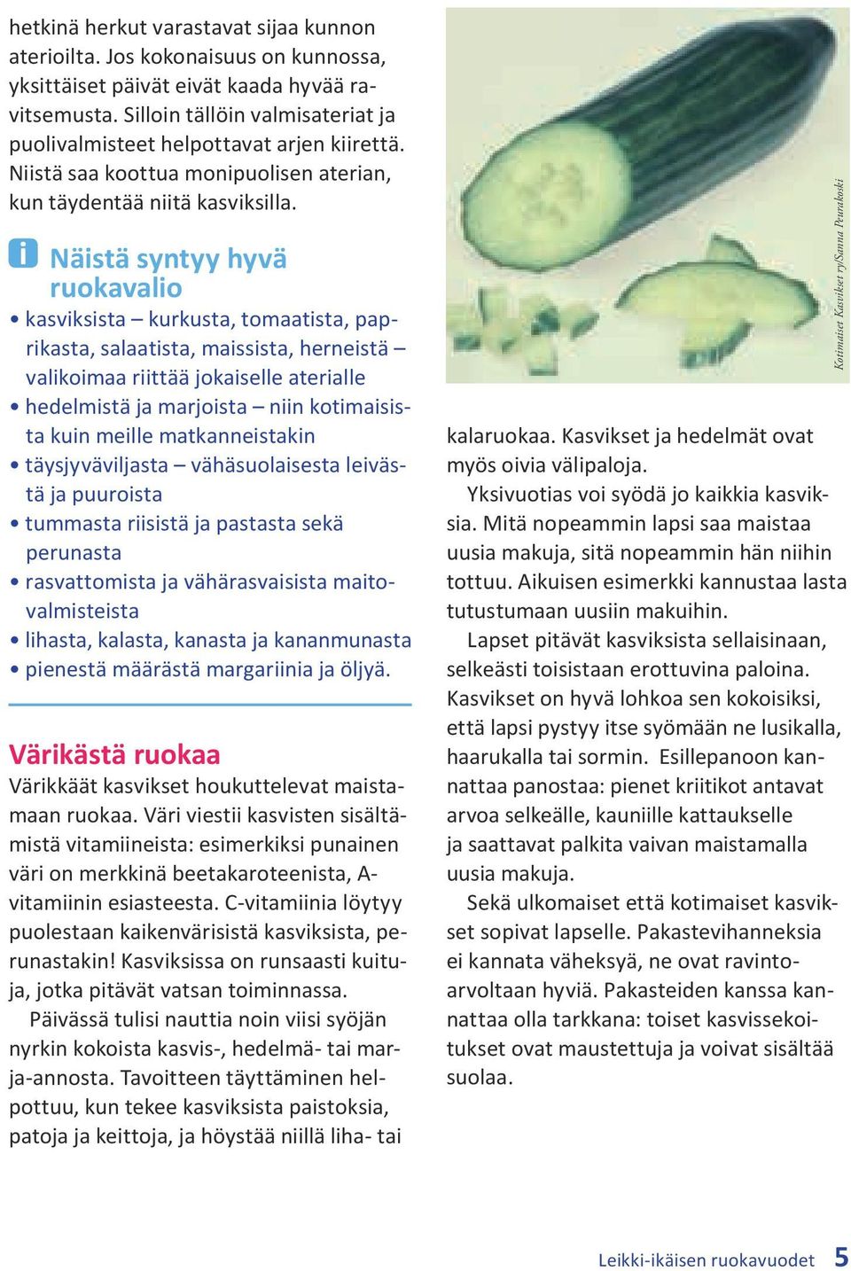 Näistä syntyy hyvä ruokavalio kasviksista kurkusta, tomaatista, paprikasta, salaatista, maissista, herneistä valikoimaa riittää jokaiselle aterialle hedelmistä ja marjoista niin kotimaisista kuin