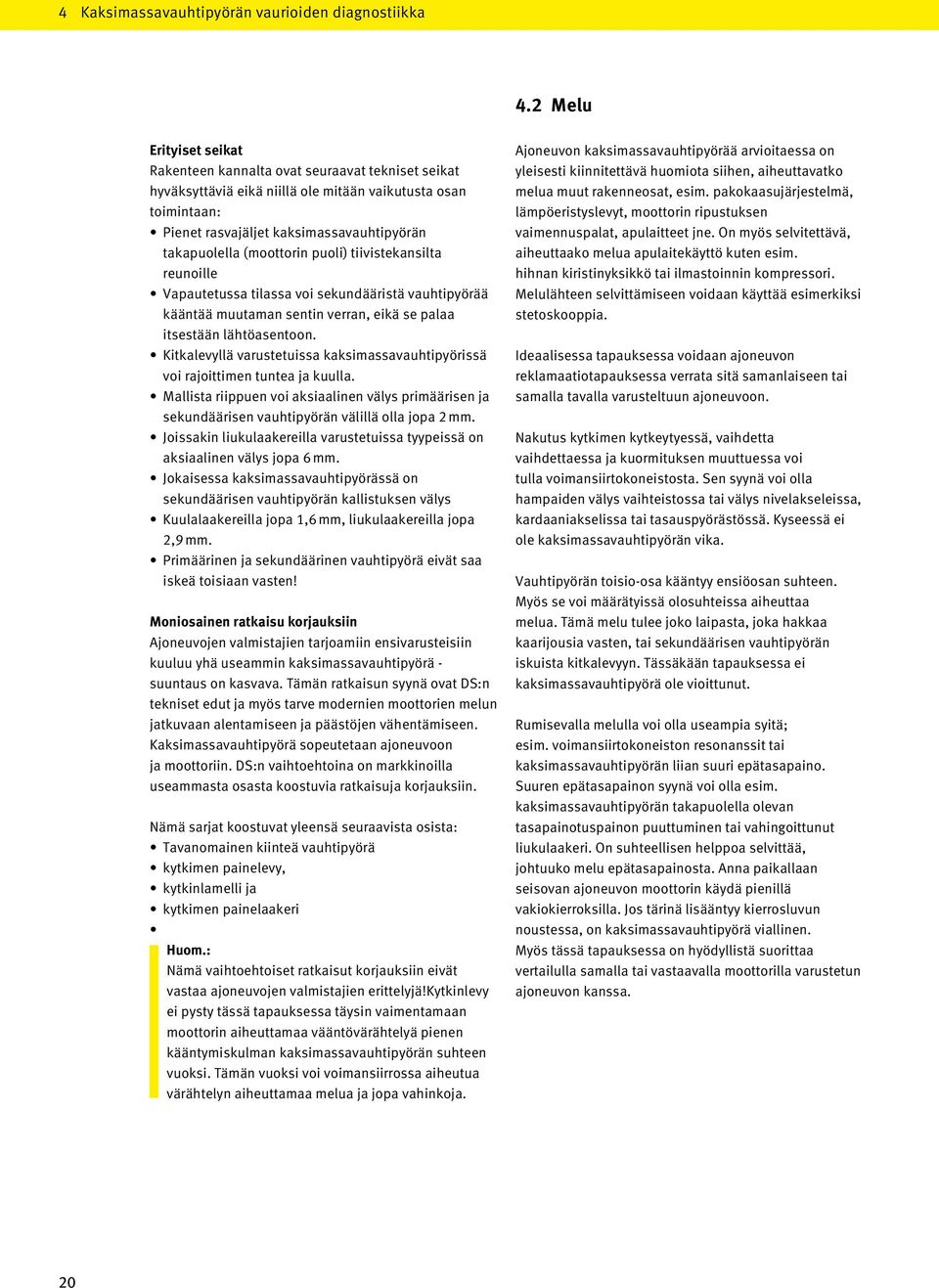 (moottorin puoli) tiivistekansilta reunoille Vapautetussa tilassa voi sekundääristä vauhtipyörää kääntää muutaman sentin verran, eikä se palaa itsestään lähtöasentoon.