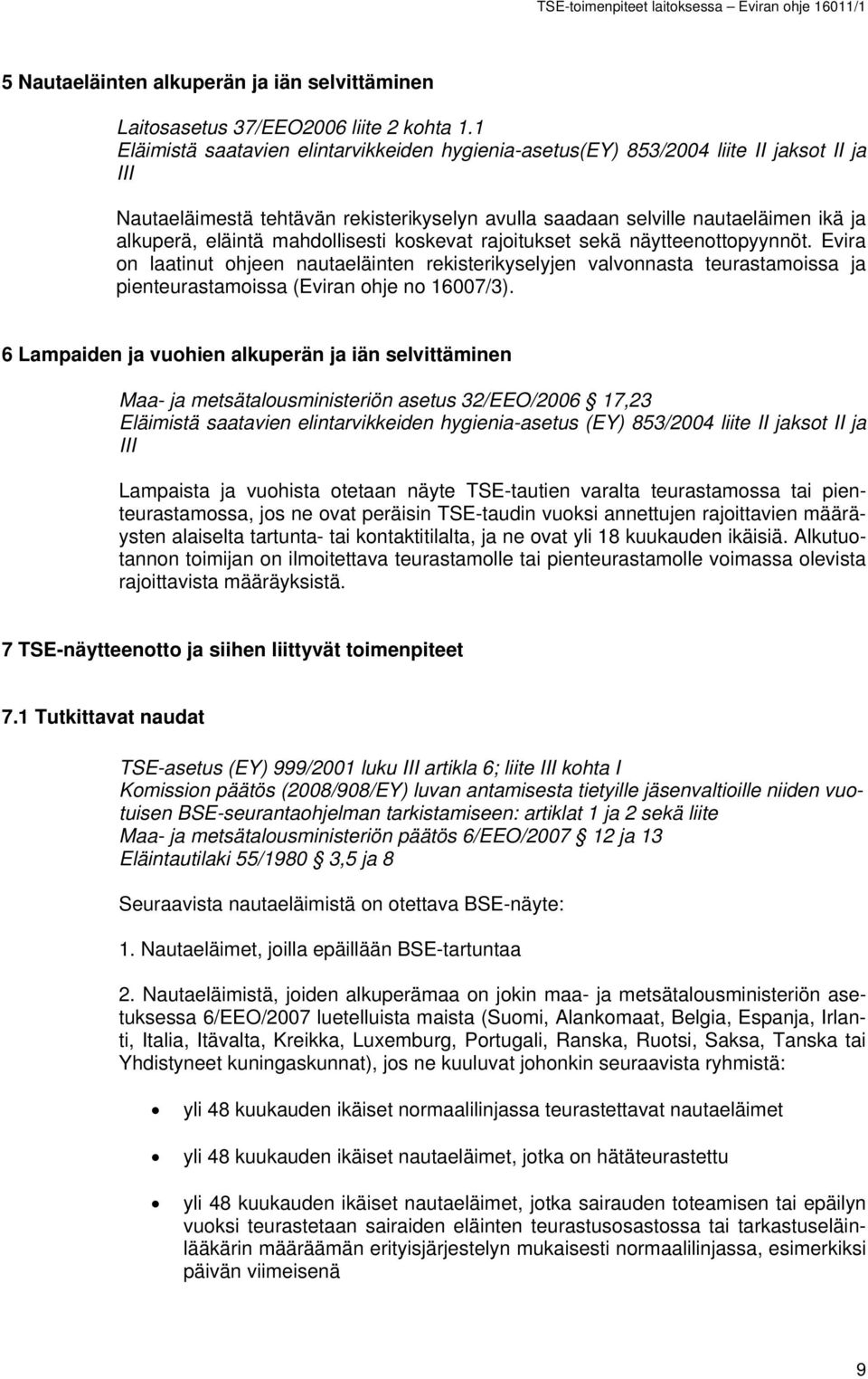 mahdollisesti koskevat rajoitukset sekä näytteenottopyynnöt. Evira on laatinut ohjeen nautaeläinten rekisterikyselyjen valvonnasta teurastamoissa ja pienteurastamoissa (Eviran ohje no 16007/3).