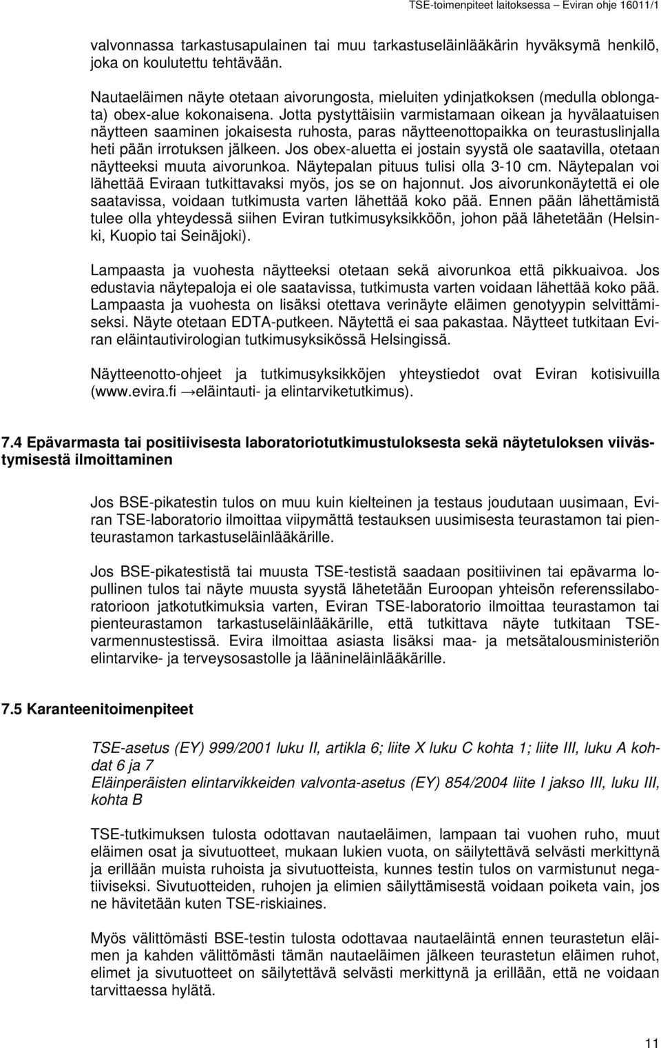 Jotta pystyttäisiin varmistamaan oikean ja hyvälaatuisen näytteen saaminen jokaisesta ruhosta, paras näytteenottopaikka on teurastuslinjalla heti pään irrotuksen jälkeen.