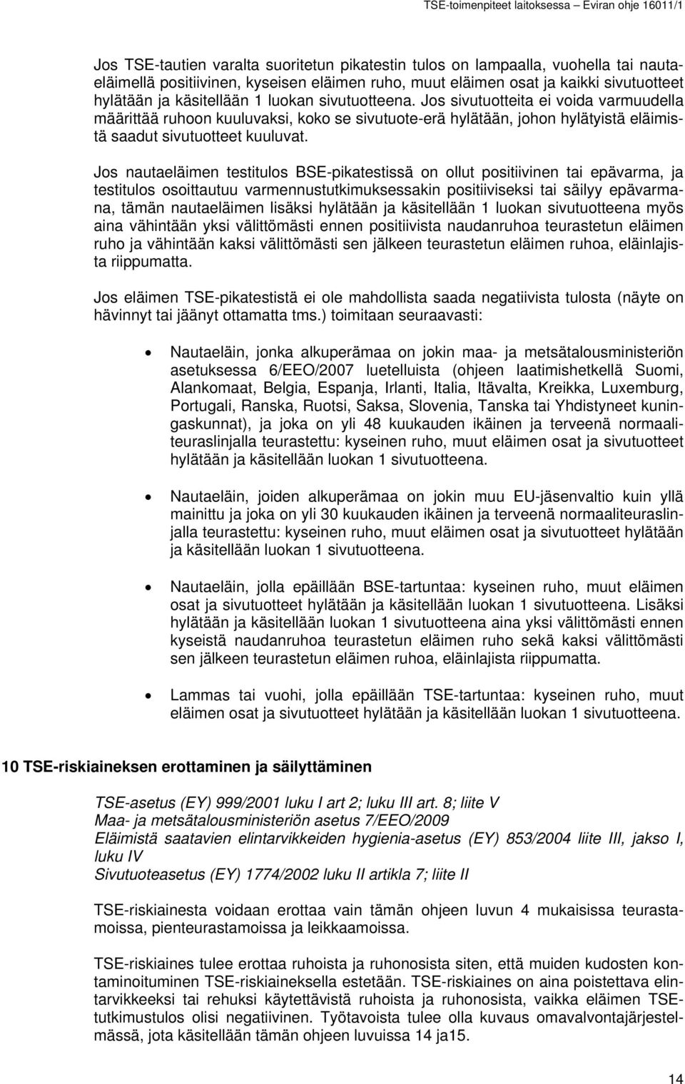 Jos nautaeläimen testitulos BSE-pikatestissä on ollut positiivinen tai epävarma, ja testitulos osoittautuu varmennustutkimuksessakin positiiviseksi tai säilyy epävarmana, tämän nautaeläimen lisäksi