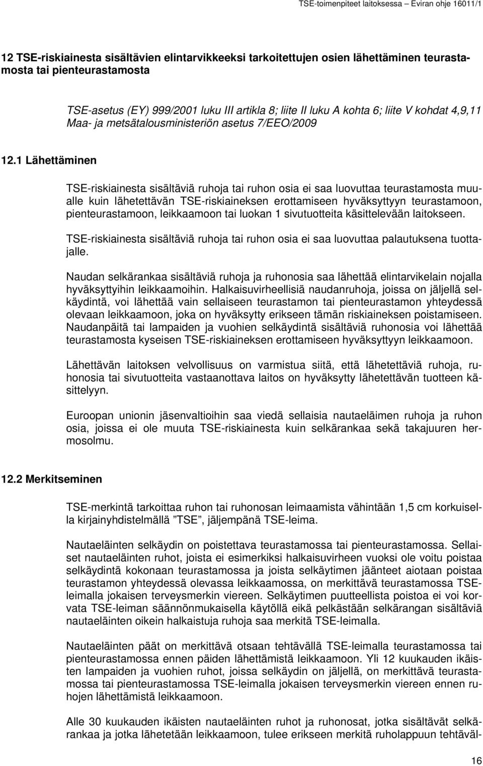 1 Lähettäminen TSE-riskiainesta sisältäviä ruhoja tai ruhon osia ei saa luovuttaa teurastamosta muualle kuin lähetettävän TSE-riskiaineksen erottamiseen hyväksyttyyn teurastamoon, pienteurastamoon,