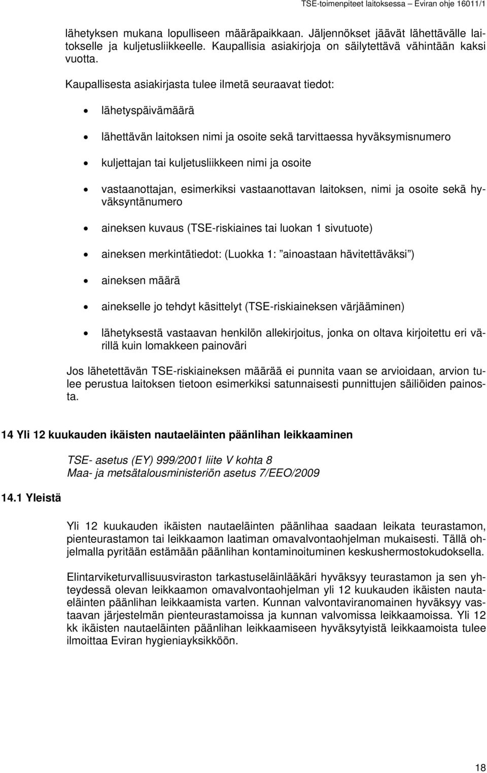 vastaanottajan, esimerkiksi vastaanottavan laitoksen, nimi ja osoite sekä hyväksyntänumero aineksen kuvaus (TSE-riskiaines tai luokan 1 sivutuote) aineksen merkintätiedot: (Luokka 1: ainoastaan