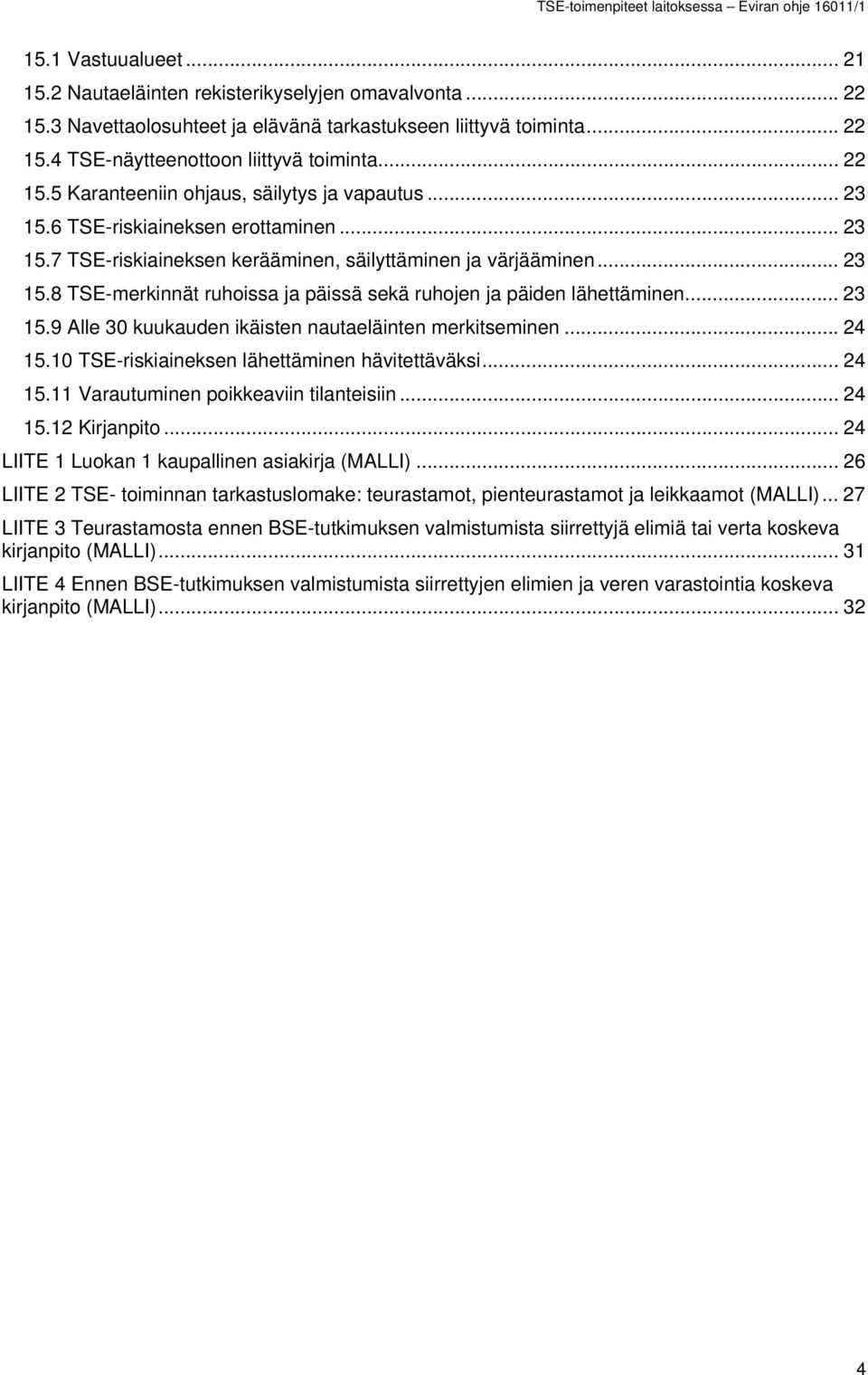 .. 23 15.9 Alle 30 kuukauden ikäisten nautaeläinten merkitseminen... 24 15.10 TSE-riskiaineksen lähettäminen hävitettäväksi... 24 15.11 Varautuminen poikkeaviin tilanteisiin... 24 15.12 Kirjanpito.