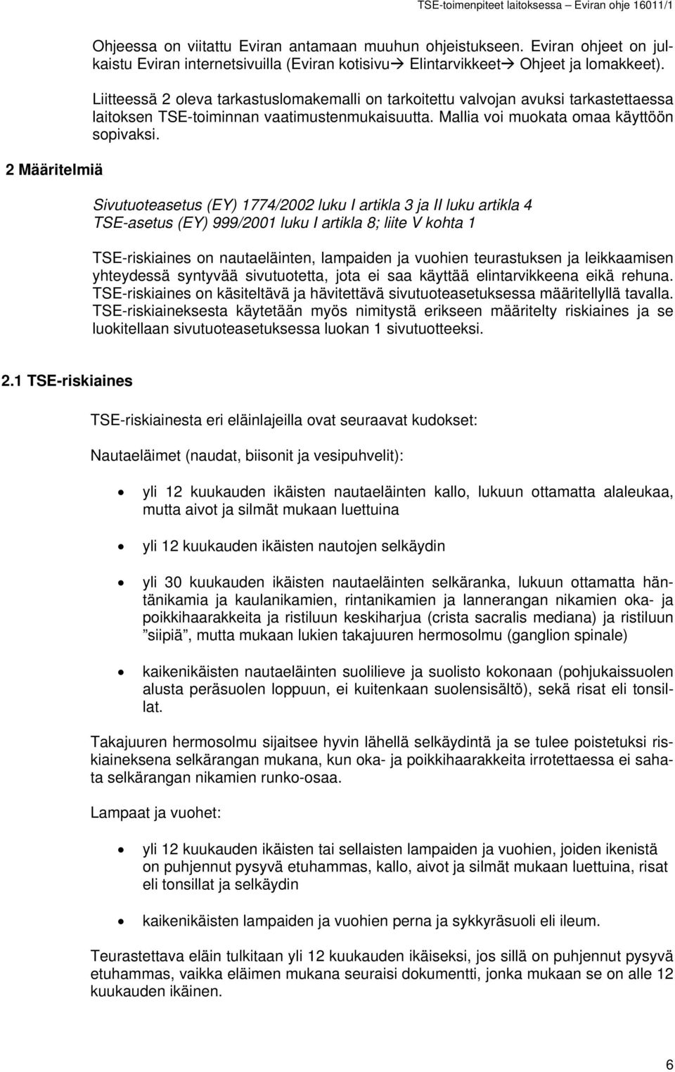 Sivutuoteasetus (EY) 1774/2002 luku I artikla 3 ja II luku artikla 4 TSE-asetus (EY) 999/2001 luku I artikla 8; liite V kohta 1 TSE-riskiaines on nautaeläinten, lampaiden ja vuohien teurastuksen ja