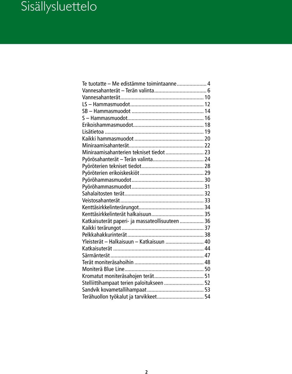 .. 28 Pyöröterien erikoiskeskiöt... 29 Pyöröhammasmuodot... 30 Pyöröhammasmuodot... 31 Sahalaitosten terät... 32 Veistosahanterät... 33 Kenttäsirkkelinterärungot... 34 Kenttäsirkkelinterät halkaisuun.