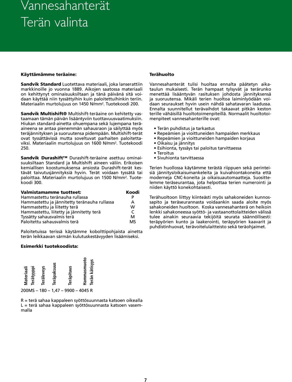 Sandvik Multishift Multishift-teräaine on kehitetty vastaamaan tämän päivän lisääntyviin tuottavuusvaatimuksiin.