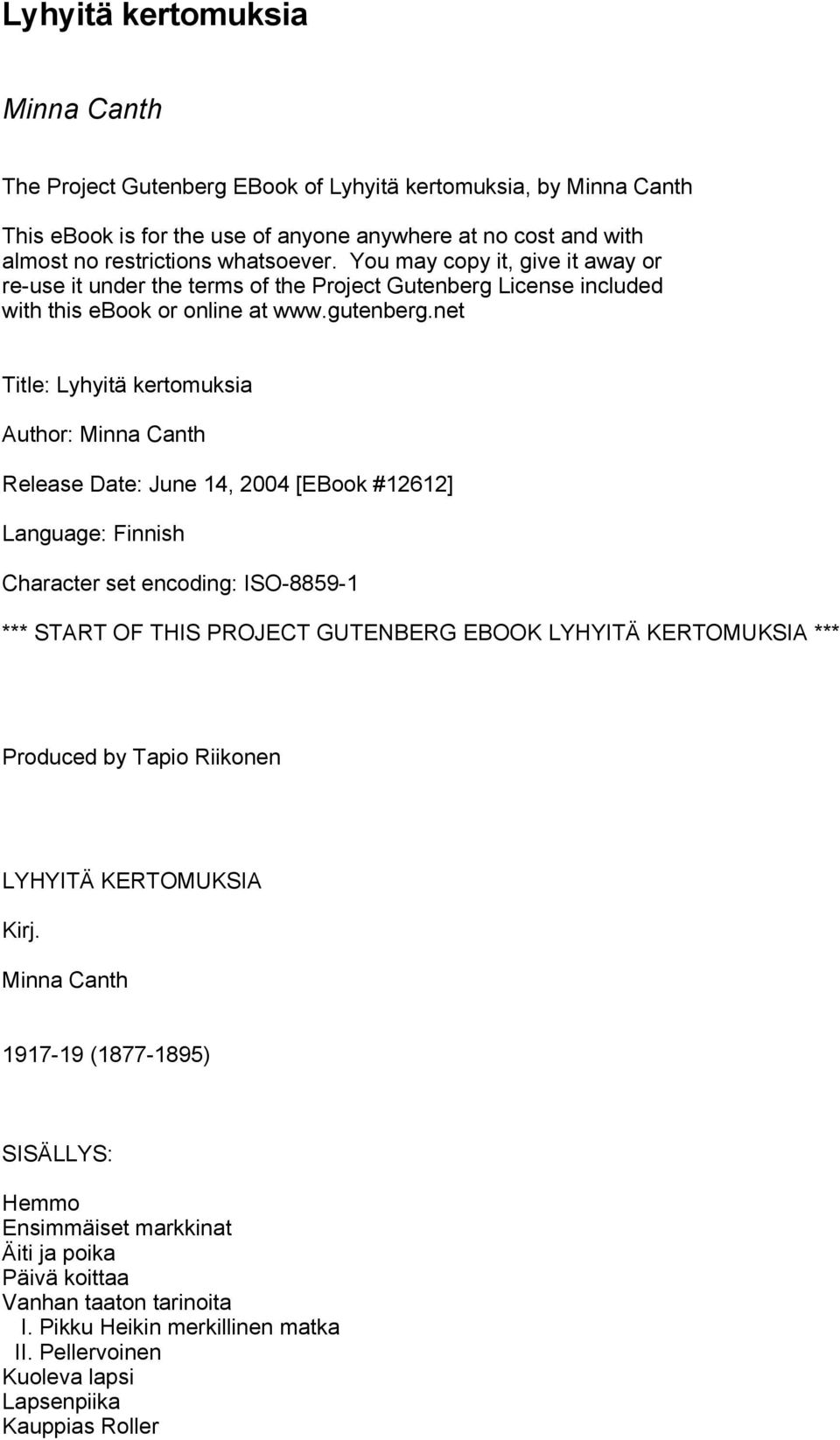 net Title: Lyhyitä kertomuksia Author: Minna Canth Release Date: June 14, 2004 [EBook #12612] Language: Finnish Character set encoding: ISO-8859-1 *** START OF THIS PROJECT GUTENBERG EBOOK LYHYITÄ