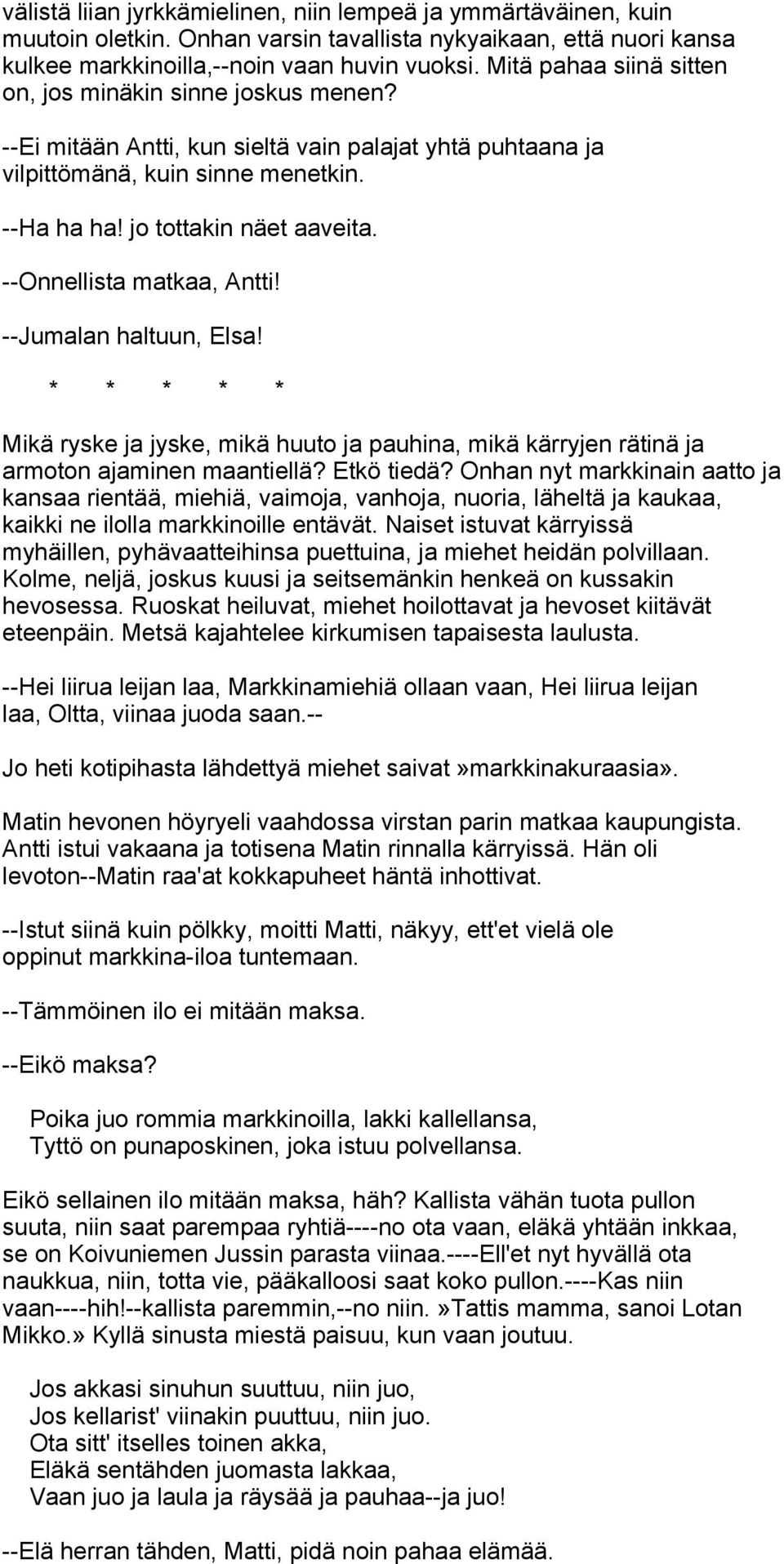 --Onnellista matkaa, Antti! --Jumalan haltuun, Elsa! * * * * * Mikä ryske ja jyske, mikä huuto ja pauhina, mikä kärryjen rätinä ja armoton ajaminen maantiellä? Etkö tiedä?